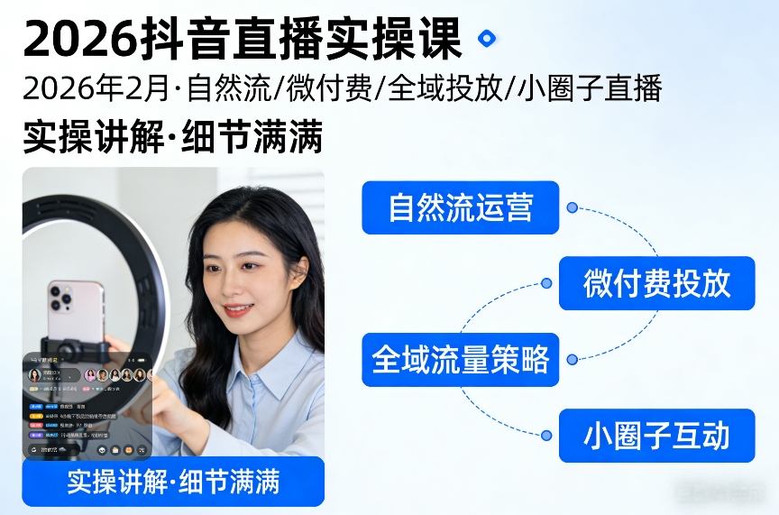 2026抖音直播实操课2026年2月，自然流、微付费、全域投放、小圈子直播，实操讲解，细节满满-巅峰创业网