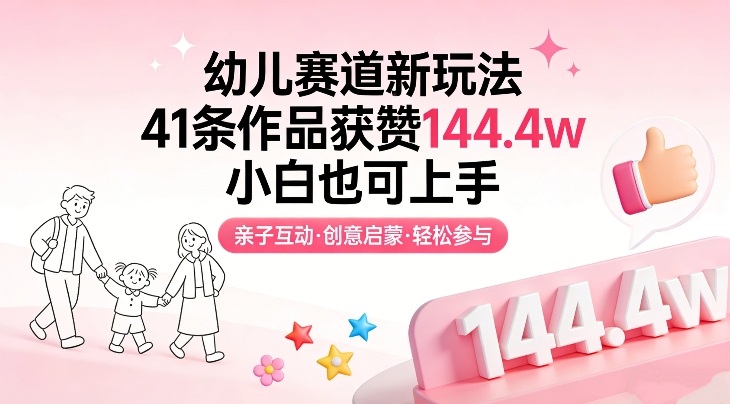 幼儿赛道新玩法，41条作品获赞144.4w，小白也可上手-巅峰创业网