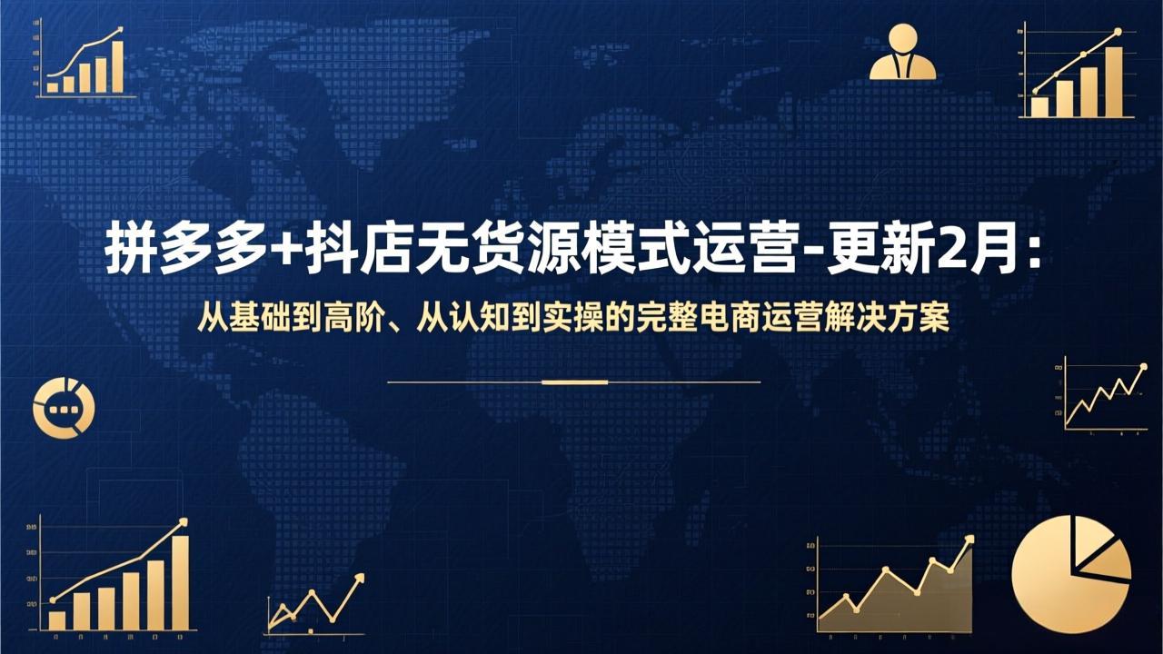 拼多多+抖店无货源模式运营-更新2月：从基础到高阶、从认知到实操的完整电商运营解决方案-巅峰创业网