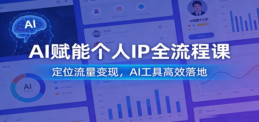 AI赋能个人IP全流程课：定位流量变现，AI工具高效落地-巅峰创业网