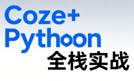 《Coze+Python全栈实战：从智能体搭建到系统开发(完整63章)-巅峰创业网