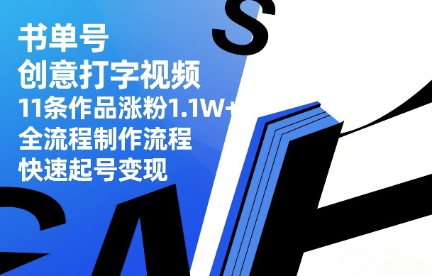 书单号创意打字视频，11条作品涨粉1.1W+，全流程制作流程，快速起号变现-巅峰创业网