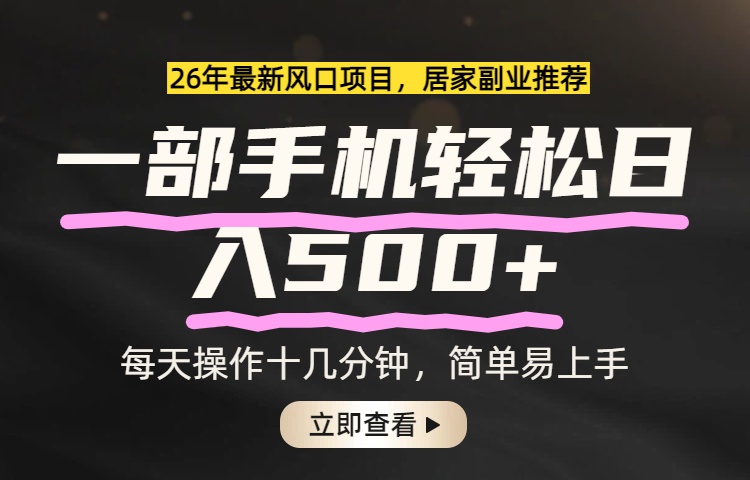 26年居家副业首选,一部手机轻松日入500+,长期稳定可做-巅峰研习社