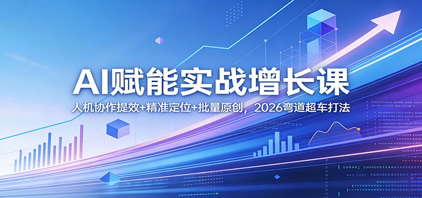 AI赋能实战增长课:人机协作提效+精准定位+批量原创,2026弯道超车打法-巅峰研习社