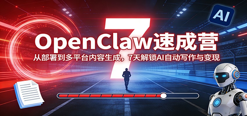 OpenClaw速成营：从部署到多平台内容生成，7天解锁AI自动写作与变现-巅峰研习社