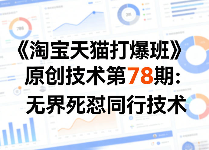 《淘宝天猫打爆班》原创技术第78期：无界死怼同行技术-巅峰研习社