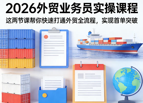 2026外贸业务员实操课程，这两节课帮你快速打通外贸全流程，实现首单突破-巅峰研习社