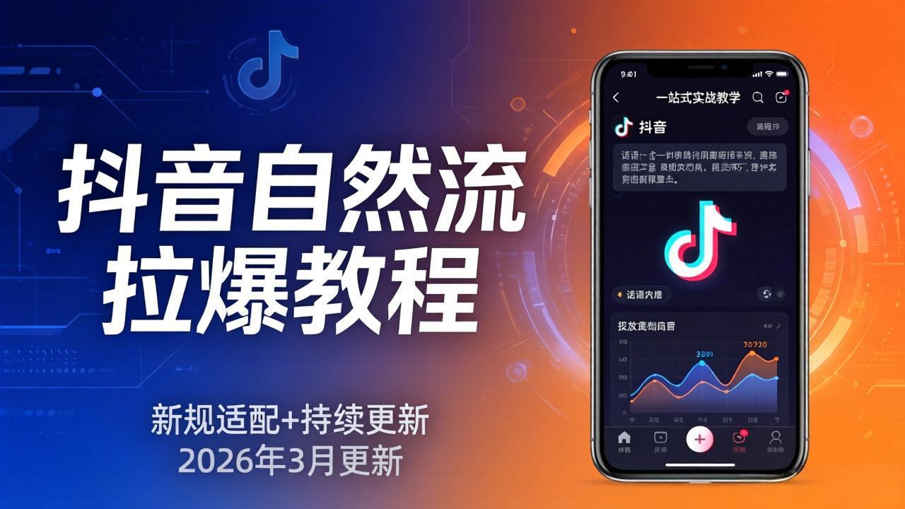 抖音自然流拉爆教程:新规适配+持续更新,话术+投放+起号一站式实战教学(更新26年3月-巅峰研习社