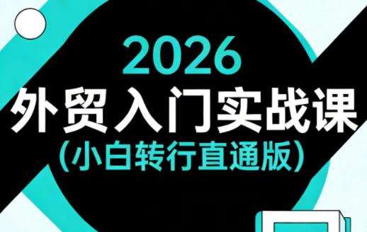 2026外贸入门实战课(小白转行直通版)-巅峰研习社
