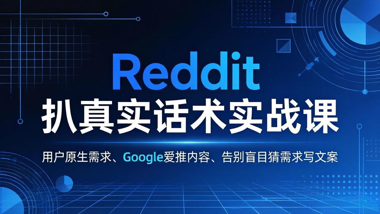 Reddit 扒真实话术实战课：用用户原生需求做 Google 爱推内容，告别盲目猜需求写文案-巅峰研习社