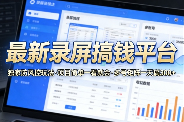 最新录屏搞钱平台,独家的防风控玩法,项目简单,一看就会,多号矩阵一天搞300+【揭秘】-巅峰研习社