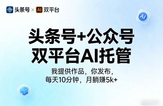 头条号+公众号双平台AI托管，我提供作品，你发布，每天10分钟，月躺賺5k+【揭秘】-巅峰研习社