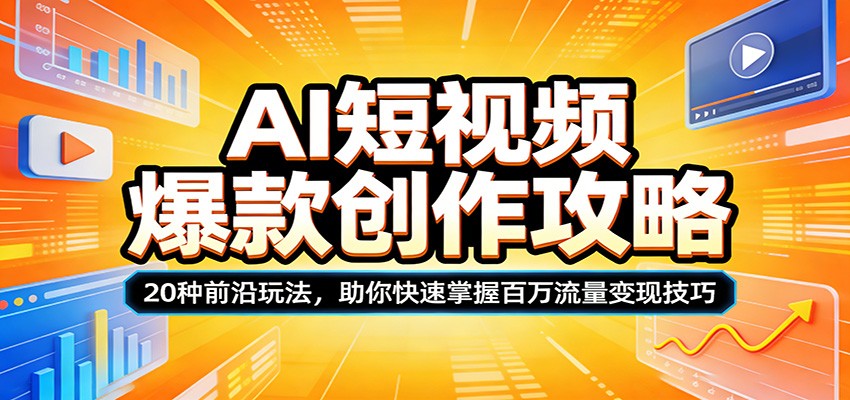AI短视频爆款创作攻略:20种前沿玩法,助你快速掌握百万流量变现技巧-巅峰研习社