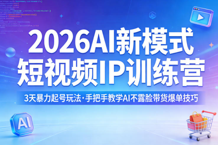 2026AI新模式短视频IP训练营，3天暴力起号玩法，手把手教学AI不露脸带货爆单技巧-巅峰研习社