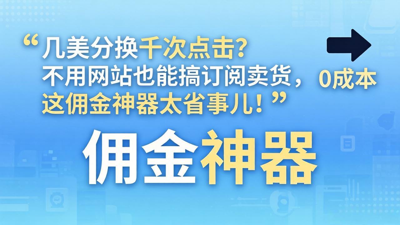 几美分换千次点击?不用网站也能搞订阅卖货,这佣金神器太省事儿!-巅峰研习社