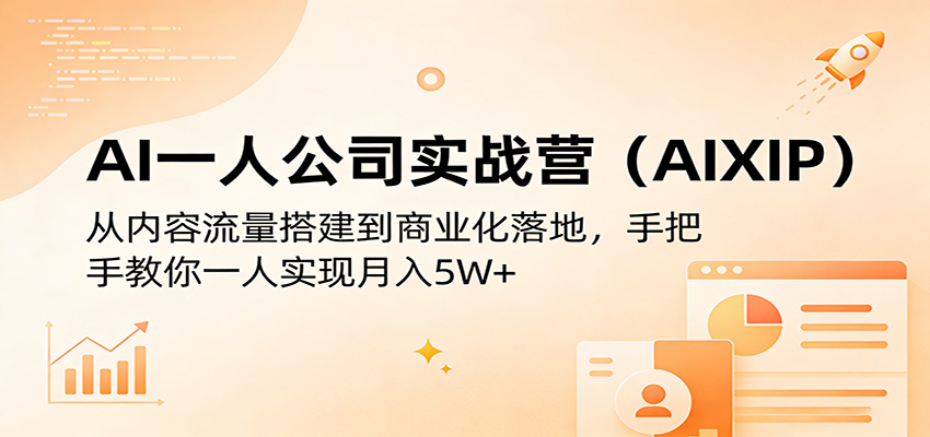 AI一人公司实战营(AIXIP)：从内容流量搭建到商业化落地，手把手教你一人实现月入5W+-巅峰研习社