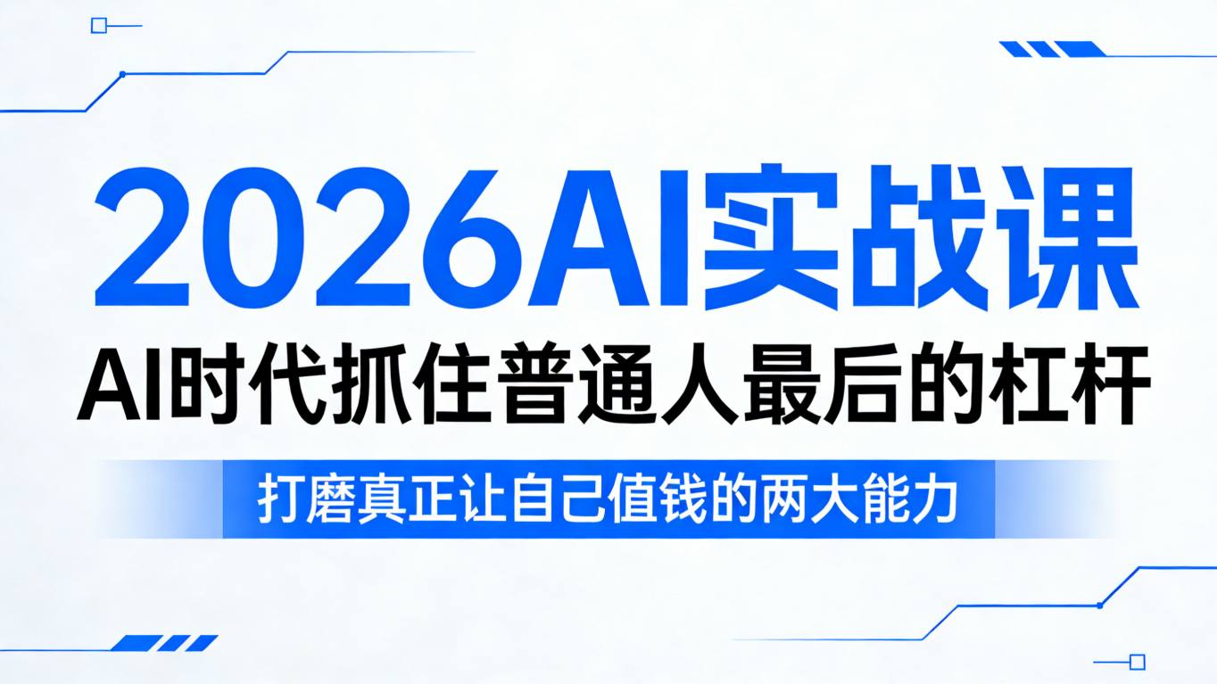 2026AI实战课，AI时代抓住普通人最后的杠杆，打磨真正让自己值钱的两大能力-巅峰研习社