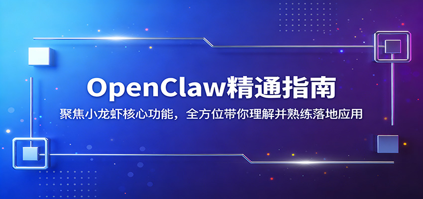 OpenClaw精通指南：聚焦小龙虾核心功能，全方位带你理解并熟练落地应用-巅峰研习社