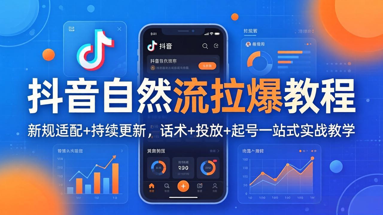 抖音自然流拉爆教程：新规适配+持续更新，话术+投放+起号一站式实战教学(更新26年4月-巅峰研习社