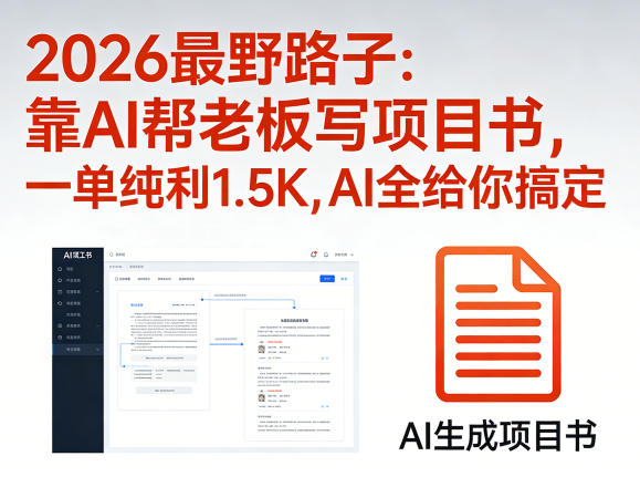 2026最野路子:靠AI帮老板写项目书,一单纯利1.5K,AI全给你搞定-巅峰研习社