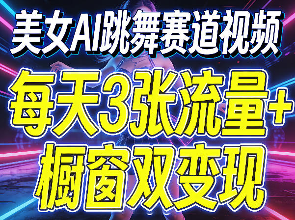美女AI跳舞赛道视频,每天3张流量+橱窗双变现,新手保姆级制作教学-巅峰研习社