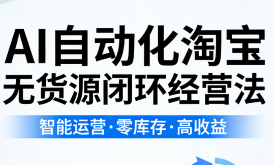 夜子游·AI自动化淘宝无货源闭环经营法(更新4月)-巅峰研习社
