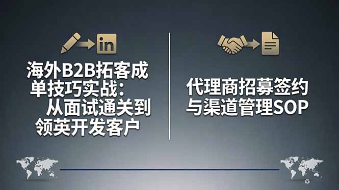 海外B2B拓客成单技巧实战：从面试通关到领英开发客户，代理商招募签约与渠道管理SOP-巅峰研习社