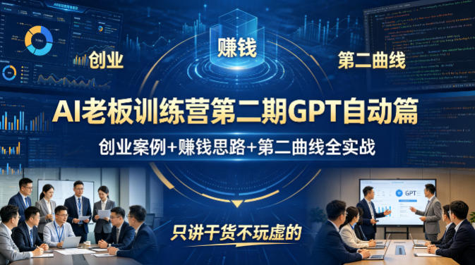 AI老板训练营第二期GPT自动篇,创业案例+賺钱思路+第二曲线全实战,只讲干货不玩虚的-巅峰研习社
