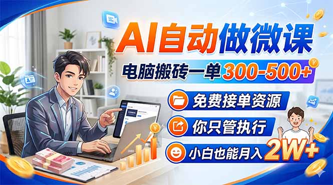 AI自动做微课，电脑搬砖一单300-500+，免费接单资源，你只管执行，小白也能月入2W+-巅峰研习社