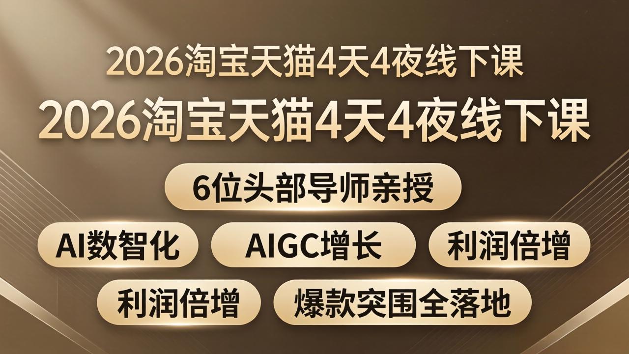 2026淘宝天猫4天4夜线下课：6位头部导师亲授，AI数智化+AIGC增长+利润倍增+爆款突围全落地-巅峰研习社