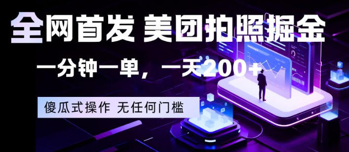全网首发，美团拍照掘金，一分钟一单，一天200+，一部手机即可，无任何门槛【揭秘】-巅峰研习社