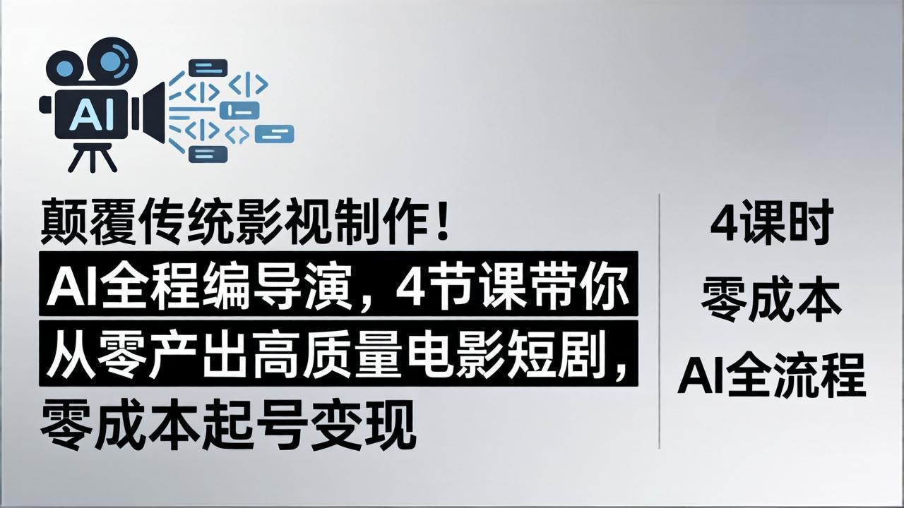 颠覆传统影视制作！AI全程编导演，4节课带你从零产出高质量电影短剧，零成本起号变现-巅峰研习社