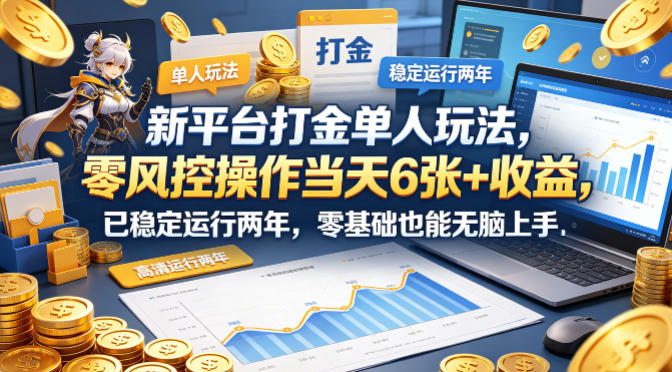 新平台打金单人玩法，零风控操作当天6张+收益，已稳定运行两年，零基础也能无脑上手【揭秘】-巅峰研习社