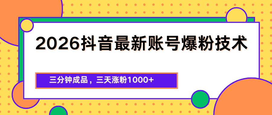 2026抖音最新爆粉技术，三分钟成品，三天涨粉1000+-巅峰研习社