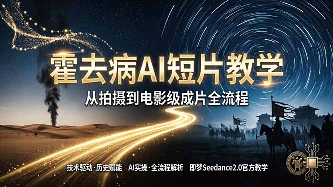 《霍去病》AI短片教学：即梦AI Seedance2.0实操，从拍摄到电影级成片全流程-巅峰研习社