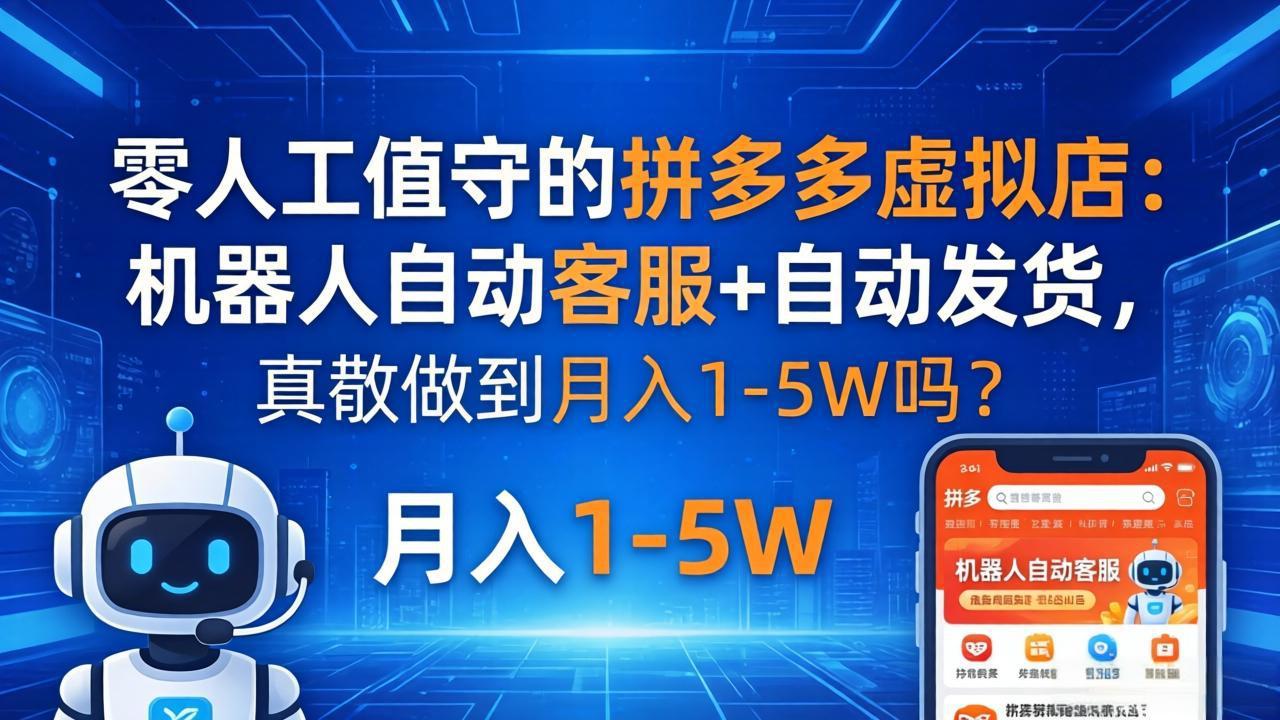 零人工值守的拼多多虚拟店：机器人自动客服+ 自动发货，真能做到月入 1-5W 吗？-巅峰研习社