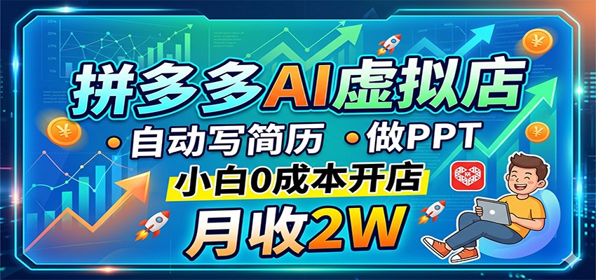 拼多多AI虚拟店，自动写简历做PPT，小白0成本开店，月收2W稳如狗-巅峰研习社