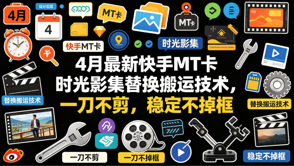 4月最新快手MT卡时光影集替换搬运技术，一刀不剪，稳定不掉框-巅峰研习社