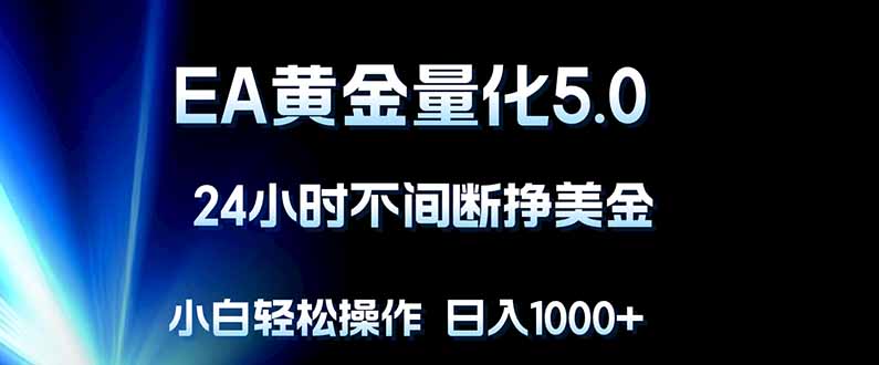 EA黄金量化5.0，24小时不间断挣美金，小白轻松上手，日入1000+-巅峰研习社
