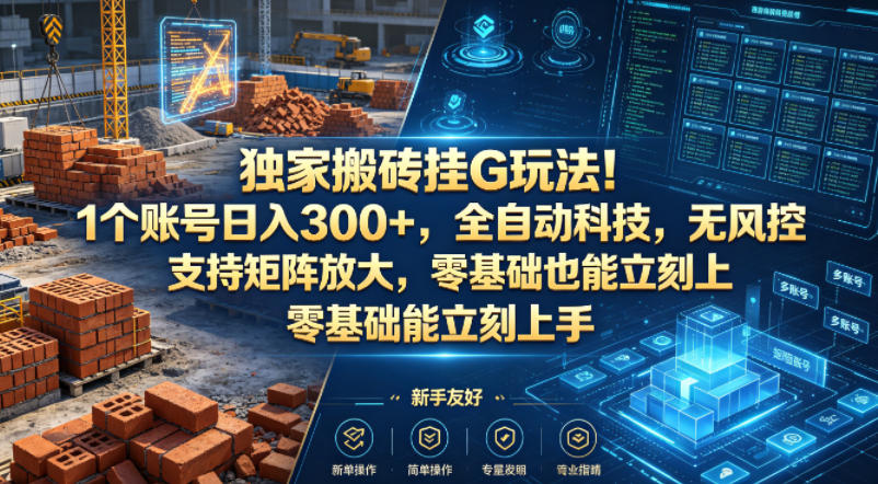 独家搬砖挂G玩法！1个账号日入300+，全自动科技，无风控支持矩阵放大，零基础也能立刻上手【揭秘】-巅峰研习社