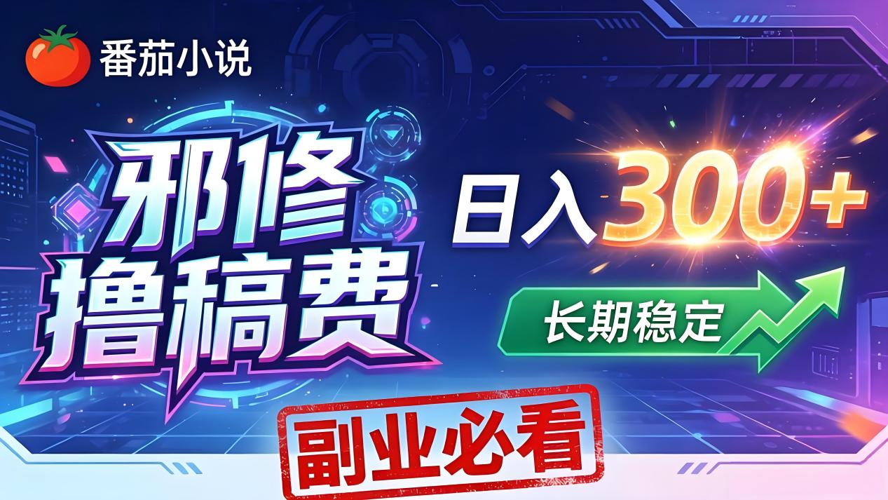 番茄邪修撸稿费，日入300+，每天 20 分钟！0 门槛躺赚，小白副业首选！-巅峰研习社