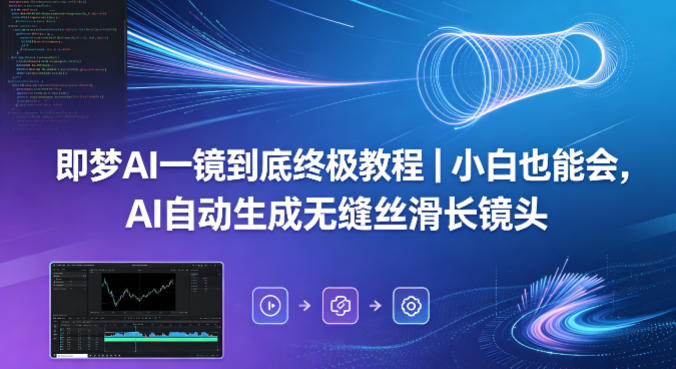 即梦AI一镜到底终极教程｜小白也能会，AI自动生成无缝丝滑长镜头-巅峰研习社