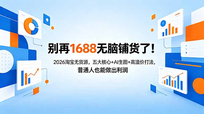 别再1688无脑铺货了！2026淘宝无货源，五大核心+AI生图+高溢价打法，普通人也能做出利润-巅峰研习社