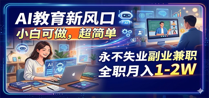 AI教育新风口，小白可做，超简单，永不失业副业兼职 全职月入1-2W-巅峰研习社