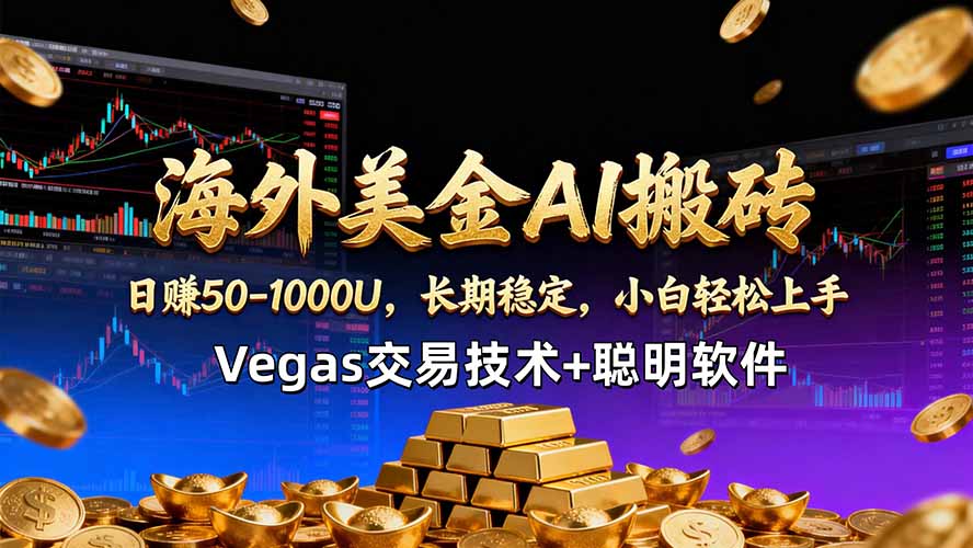 海外美金AI搬砖技术Vegas交易技术+聪明软件【训练营第七期】，日赚50-100U-巅峰研习社