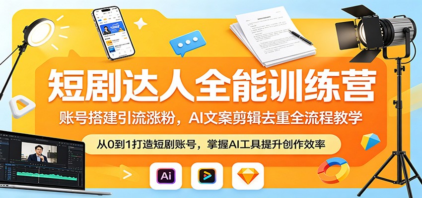 短剧达人全能训练营：账号搭建引流涨粉，AI 文案剪辑去重全流程教学-巅峰研习社