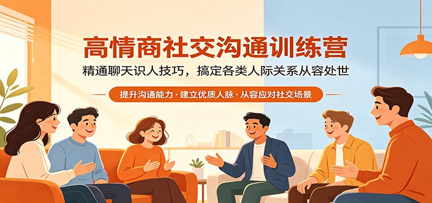 高情商社交沟通训练营：精通聊天识人技巧，搞定各类人际关系从容处世-巅峰研习社