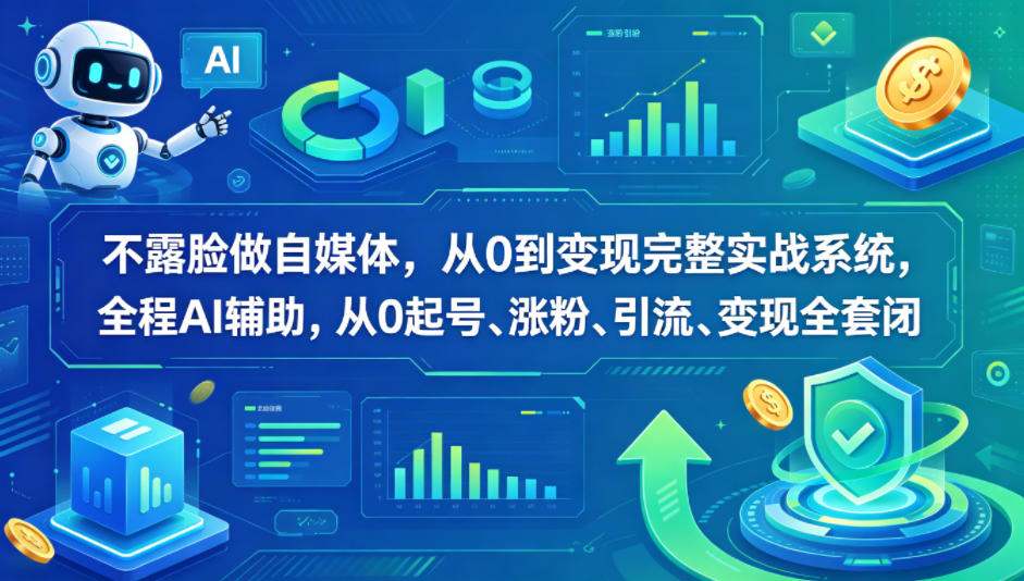 不露脸做自媒体，从0到变现完整实战系统，全程AI辅助，从0起号、涨粉、引流、变现全套闭环-巅峰研习社