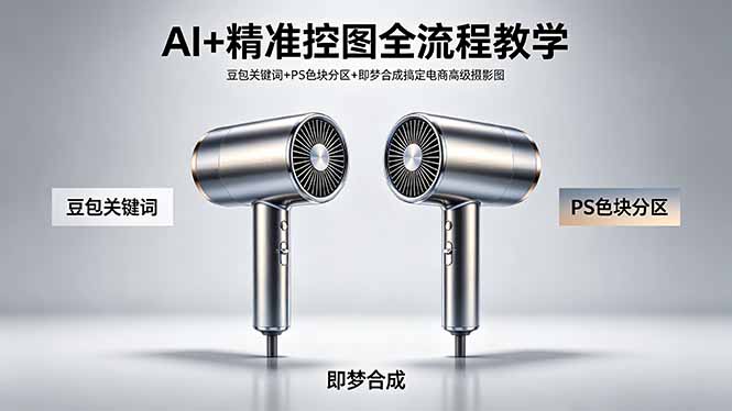 AI+精准控图全流程教学 豆包关键词+PS色块分区+即梦合成搞定电商高级摄影图-巅峰研习社