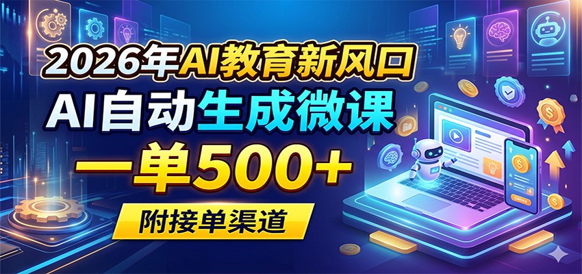 2026年AI教育新风口，AI自动生成微课，一单500+，附接单渠道-巅峰研习社